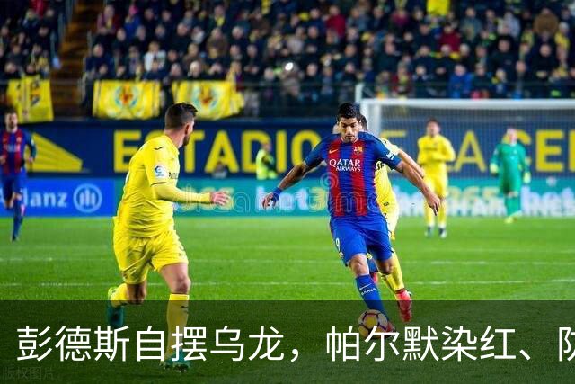 彭德斯自摆乌龙，帕尔默染红、防线出错，切尔西主场不敌热刺