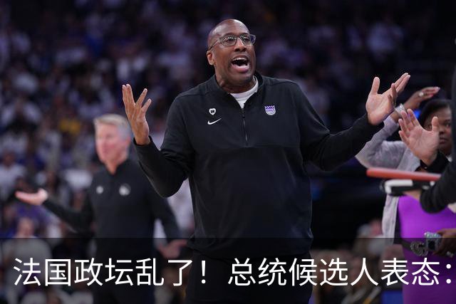 法国政坛乱了！总统候选人表态：台属于中国，拒绝盲目跟从美国