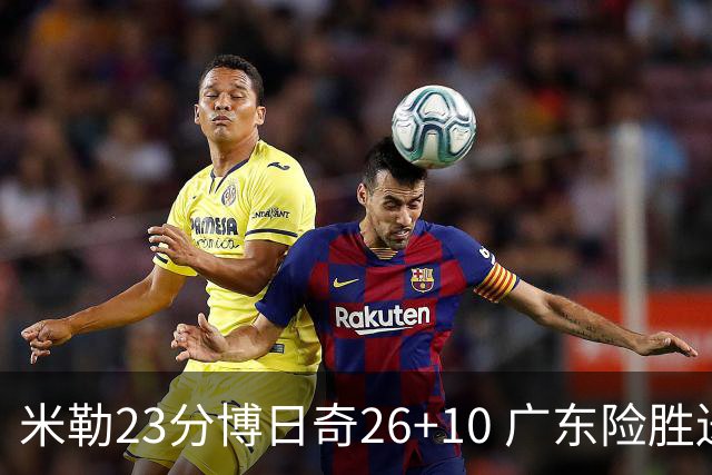 米勒23分博日奇26+10 广东险胜送宁波4连败